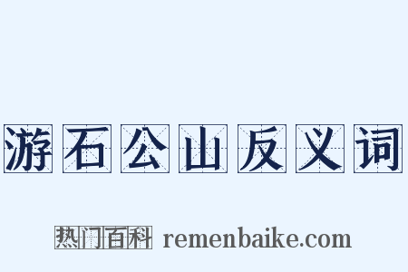 游石公山反义词是什么意思的图片